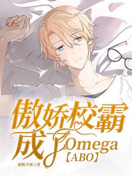 【ABO】傲娇校霸成了Omega